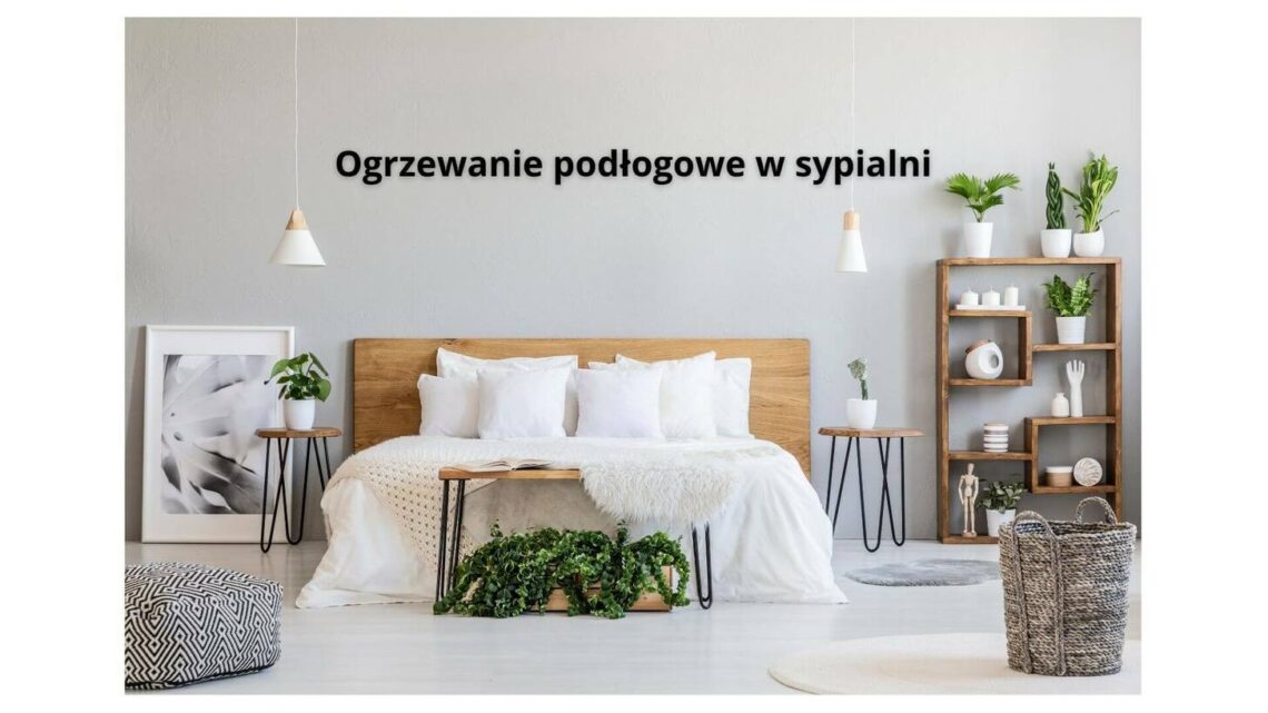 Ogrzewanie podłogowe w sypialni– komfort i oszczędność w jednym