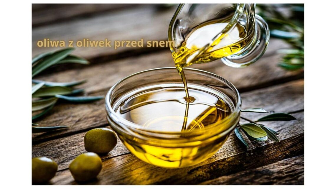 Picie oliwy z oliwek na noc - czy jest wskazane