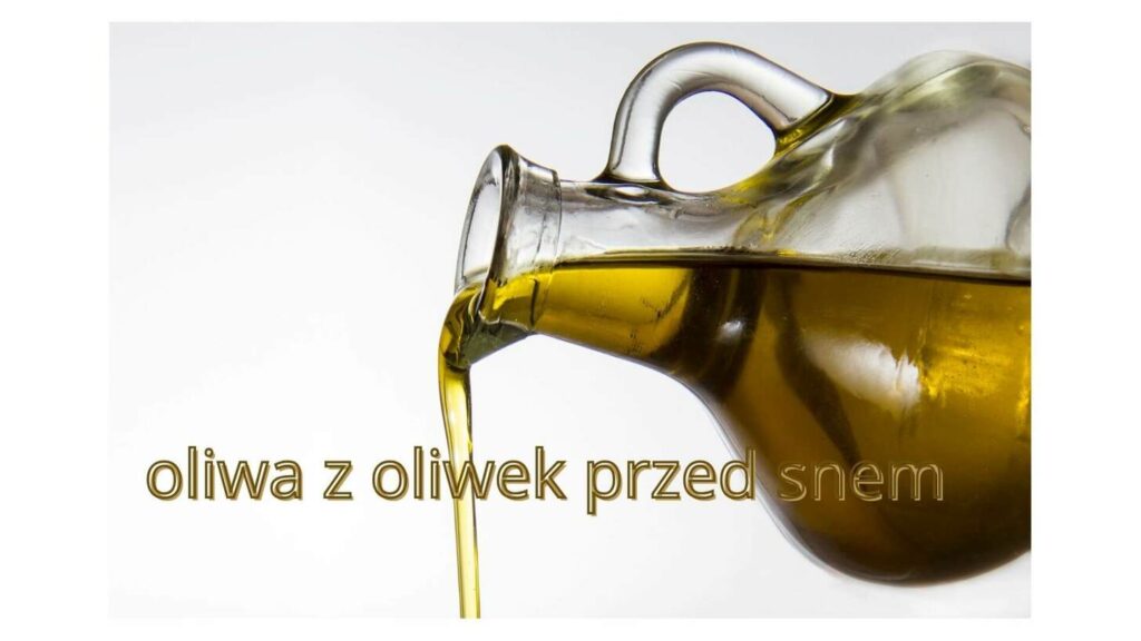 Picie oliwy z oliwek na noc - czy jest wskazane