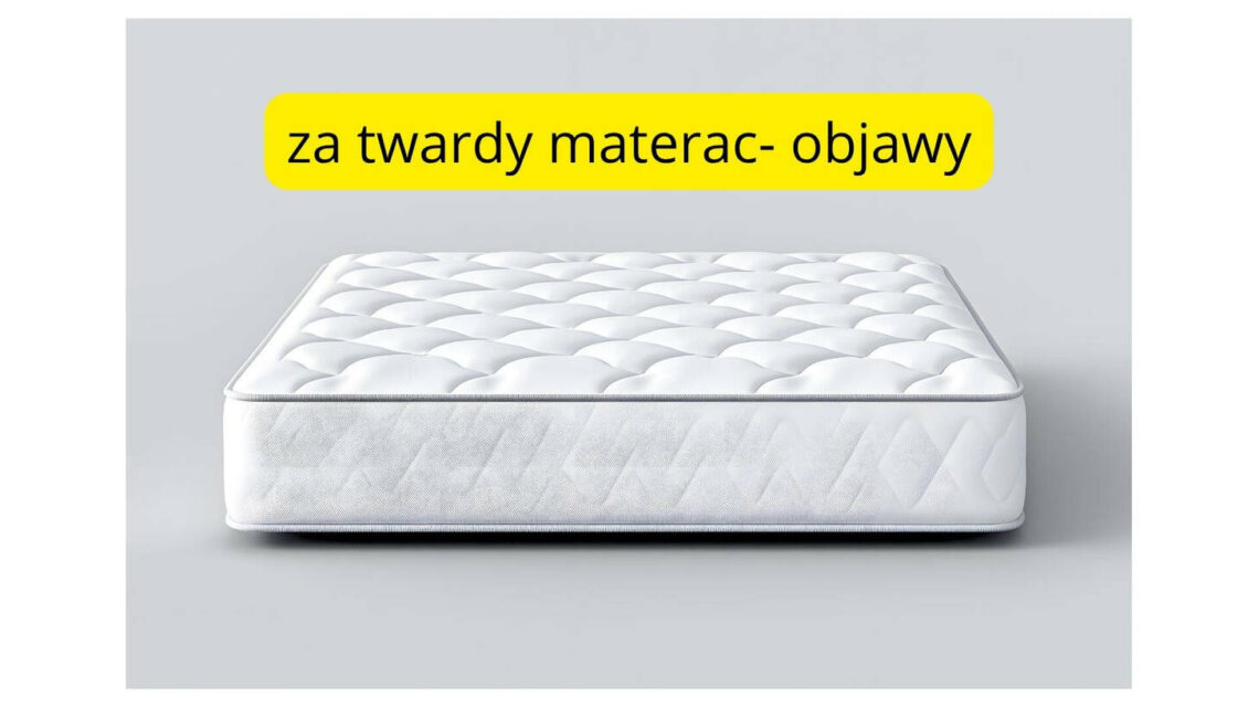 Za twardy materac objawy: Jak rozpoznać i złagodzić dyskomfort