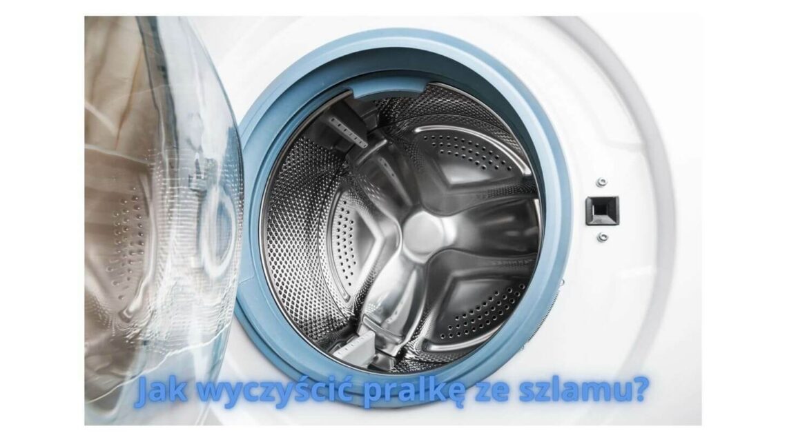 Jak wyczyścić pralkę ze szlamu i przywrócić jej efektywność