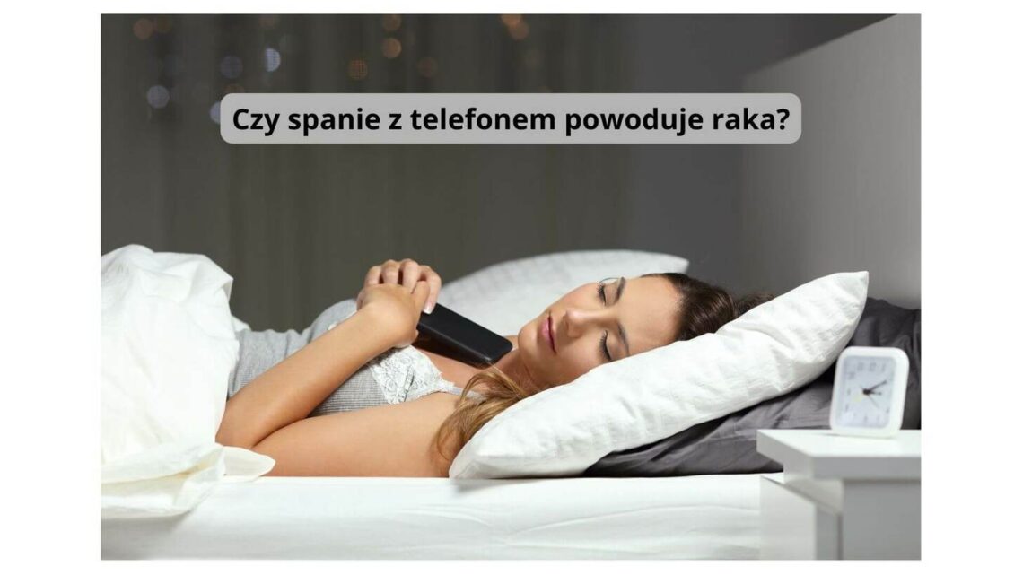 Czy spanie z telefonem powoduje raka? Odkryj prawdę już teraz