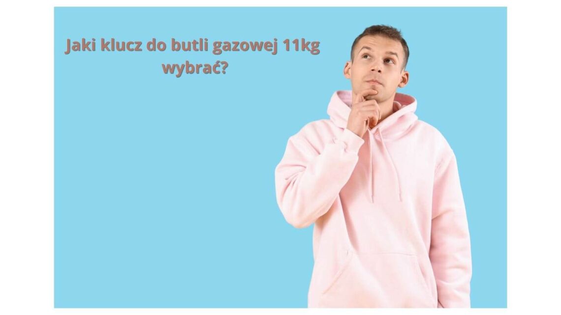 Jaki klucz do butli gazowej 11kg wybrać? Sprawdź najlepsze opcje