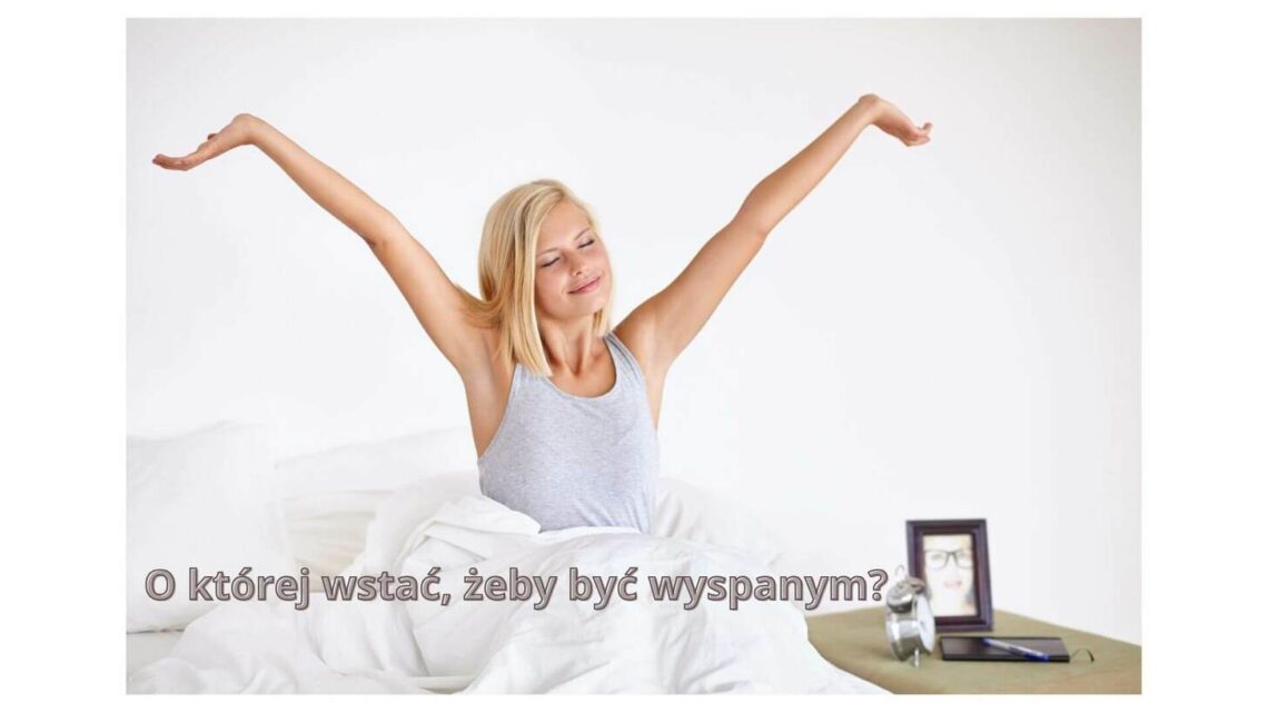 O której wstać, żeby być wyspanym i pełnym energii każdego dnia
