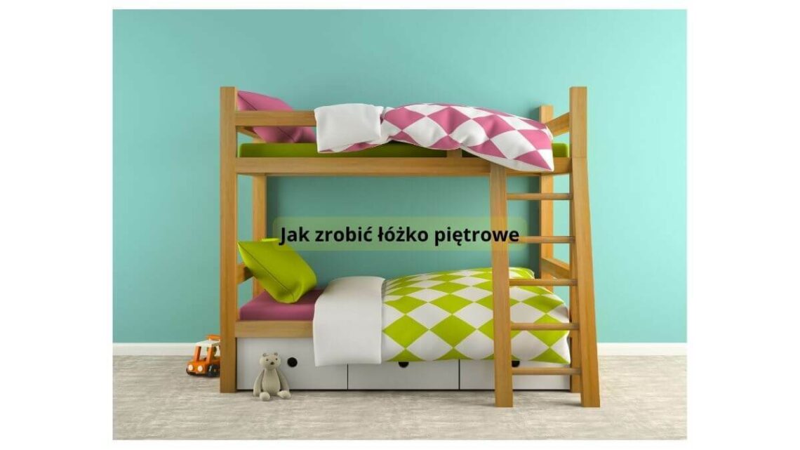 jak zrobić łóżko piętrowe