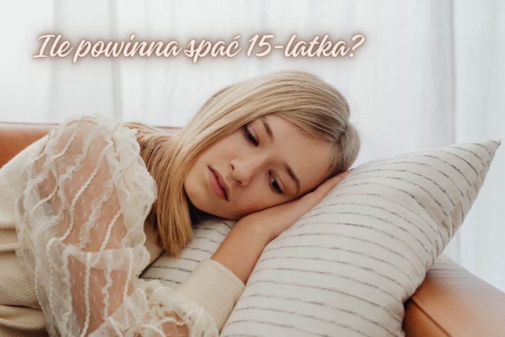 Ile powinna spać 15-latka? Kluczowe informacje dla rodziców