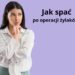Jak spać po operacji żylaków? Pozycje i porady po zabiegu
